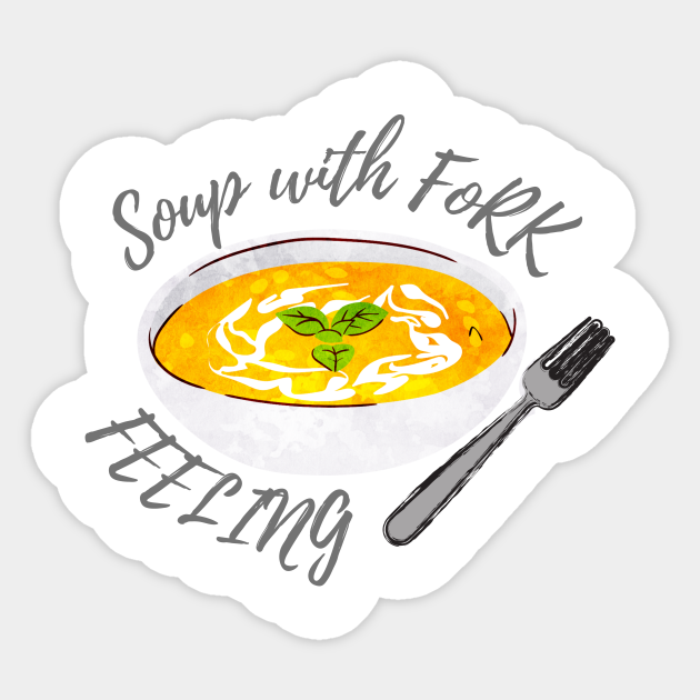 Soup with fork feeling Soup Of The Day Sticker TeePublic